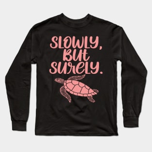 Cute Turtle Inspirational Quote - Slowly But Surely Long Sleeve T-Shirt